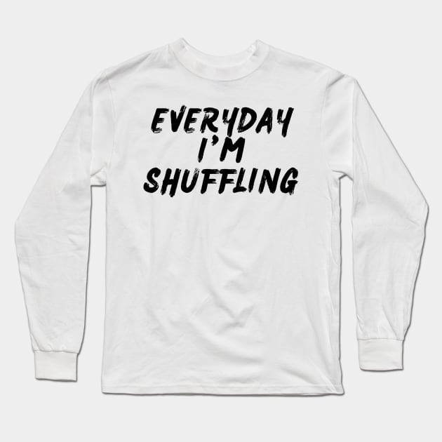 Everyday I'm Shuffling Long Sleeve T-Shirt by Shuffle Dance